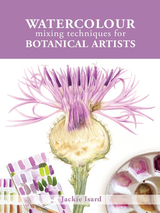 Title details for Watercolour Mixing Techniques for Botanical Artists by Jackie Isard - Available